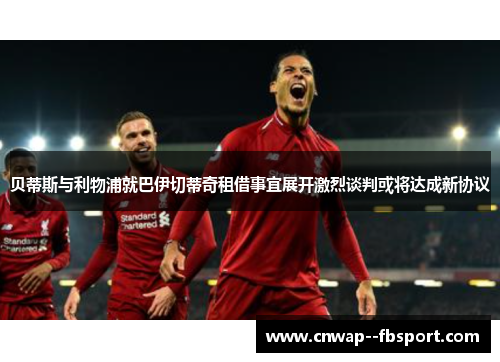 贝蒂斯与利物浦就巴伊切蒂奇租借事宜展开激烈谈判或将达成新协议