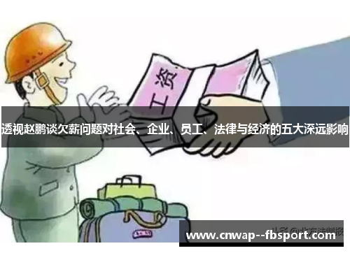 透视赵鹏谈欠薪问题对社会、企业、员工、法律与经济的五大深远影响