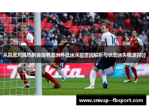 从凯恩对阵热刺表现看美洲杯低迷深层原因解析与状态迷失根源探讨 从凯恩对阵热刺表现看美洲杯低迷深层原因解析与状态迷失根源探讨