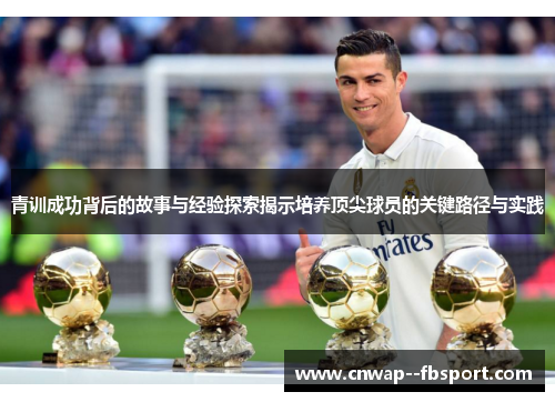 青训成功背后的故事与经验探索揭示培养顶尖球员的关键路径与实践 青训成功背后的故事与经验探索揭示培养顶尖球员的关键路径与实践