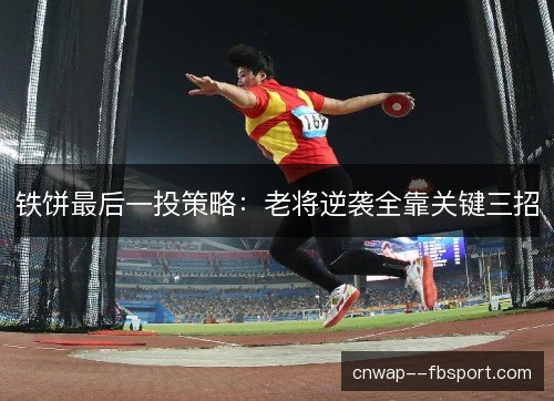 铁饼最后一投策略：老将逆袭全靠关键三招